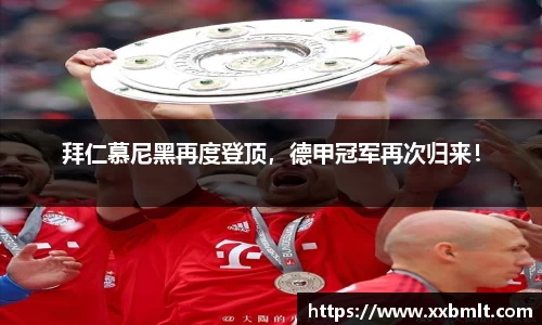 拜仁慕尼黑再度登顶，德甲冠军再次归来！
