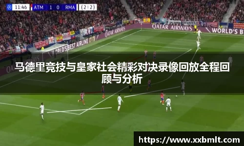 马德里竞技与皇家社会精彩对决录像回放全程回顾与分析