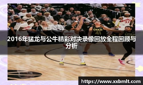 2016年猛龙与公牛精彩对决录像回放全程回顾与分析