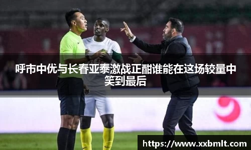 呼市中优与长春亚泰激战正酣谁能在这场较量中笑到最后