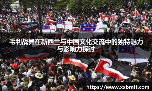 毛利战舞在新西兰与中国文化交流中的独特魅力与影响力探讨