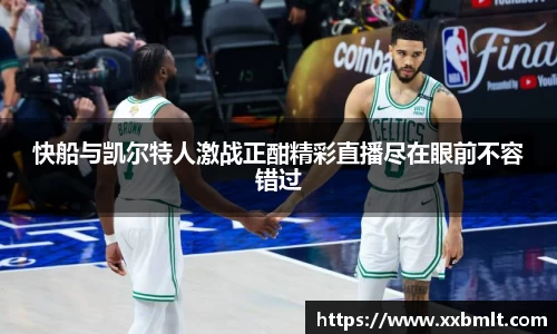 快船与凯尔特人激战正酣精彩直播尽在眼前不容错过
