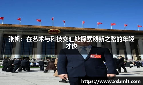 张帆：在艺术与科技交汇处探索创新之路的年轻才俊