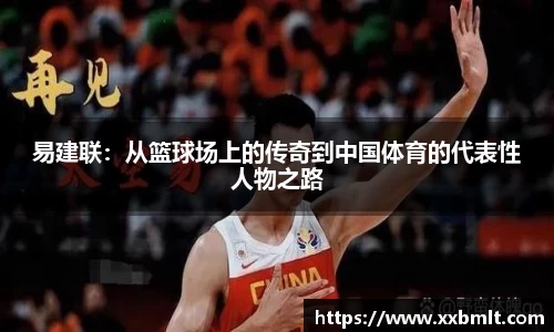 易建联：从篮球场上的传奇到中国体育的代表性人物之路