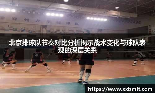 北京排球队节奏对比分析揭示战术变化与球队表现的深层关系